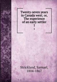 Twenty-seven years in Canada west; or, The experience of an early settler. 1