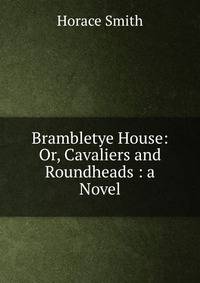 Brambletye House: Or, Cavaliers and Roundheads : a Novel
