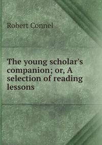The young scholar's companion; or, A selection of reading lessons