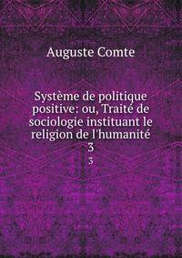 Syst?me de politique positive: ou, Trait? de sociologie instituant le religion de l'humanit?