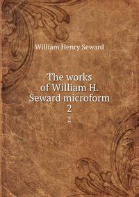 The works of William H. Seward microform. 2