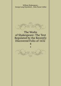 The Works of Shakespeare: The Text Regulated by the Recently Discovered Folio of 1632 .. 4