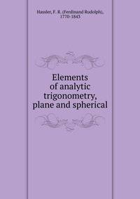 Elements of analytic trigonometry, plane and spherical