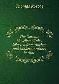 The German Novelists: Tales Selected from Ancient and Modern Authors in that .