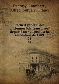 Recueil g?n?ral des anciennes lois fran?aises: depuis l'an 420 jusqu'? la r?volution de 1789