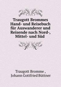 Traugott Brommes Hand- und Reisebuch fur Auswanderer und Reisende nach Nord-, Mittel- und Sud .