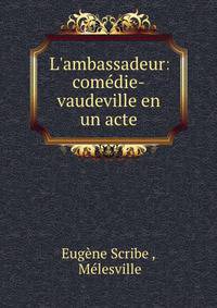 L'ambassadeur: com?die-vaudeville en un acte
