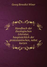 Handbuch der theologischen Literatur, hauptsachlich der protestantischen, nebst kurzen .
