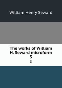 The works of William H. Seward microform. 3