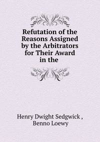 Refutation of the Reasons Assigned by the Arbitrators for Their Award in the .