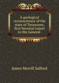 A geological reconnoissace of the state of Tennessee, first biennial report to the General .