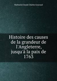 Histoire des causes de la grandeur de l'Angleterre, jusqu'? la paix de 1763