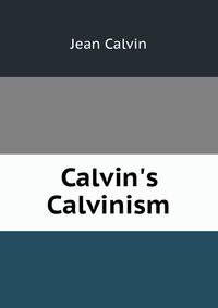 Calvin's Calvinism