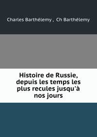 Histoire de Russie, depuis les temps les plus recules jusqu'? nos jours
