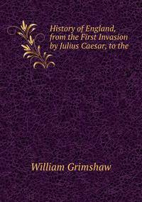 History of England, from the First Invasion by Julius Caesar, to the .
