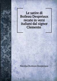 Le satire di Boileau Despreaux recate in versi italiani dal signor Clemente .