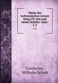 Werke des tschinesischen weisen Kung-FU-ds und seiner Schler: Zum .. 1-2