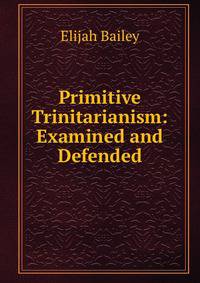 Primitive Trinitarianism: Examined and Defended