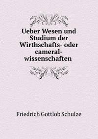 Ueber Wesen und Studium der Wirthschafts- oder cameral-wissenschaften .