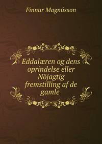 Eddal?ren og dens oprindelse eller Nojagtig fremstilling af de gamle .