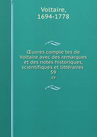 uvres completes de Voltaire avec des remarques et des notes historiques, scientifiques et litteraires . 59