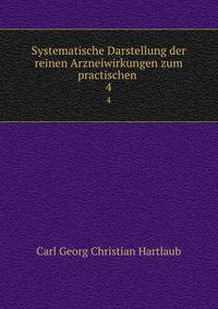 Systematische Darstellung der reinen Arzneiwirkungen zum practischen .. 4