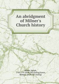 An abridgment of Milner's Church history