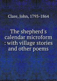 The shepherd's calendar microform : with village stories and other poems
