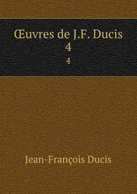 uvres de J.F. Ducis. 4