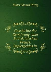 Geschichte der Zerstorung einer Fabrik falschen Preuss. Papiergeldes in .