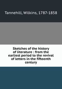 Sketches of the history of literature : from the earliest period to the revival of letters in the fifteenth century