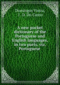 A new pocket dictionary of the Portuguese and English languages, in two parts, viz. Portuguese .