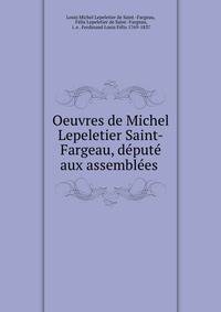 Oeuvres de Michel Lepeletier Saint-Fargeau, depute aux assemblees .