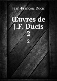 uvres de J.F. Ducis. 2