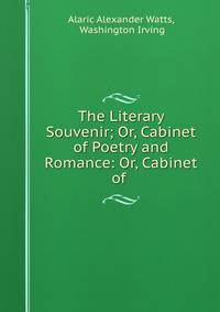 The Literary Souvenir; Or, Cabinet of Poetry and Romance: Or, Cabinet of .
