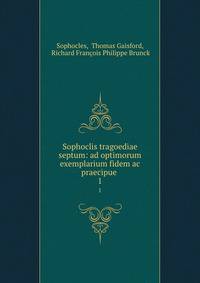 Sophoclis tragoediae septum: ad optimorum exemplarium fidem ac praecipue .. 1