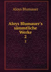 Aloys Blumauer's s?mmtliche Werke.