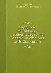 Sapphonis Mytilenaeae fragmenta: specimen operae in omnibus artis Graecorum .