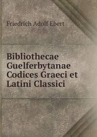 Bibliothecae Guelferbytanae Codices Graeci et Latini Classici