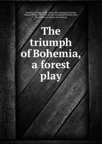 The triumph of Bohemia, a forest play