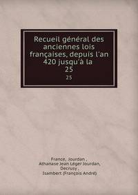 Recueil g?n?ral des anciennes lois fran?aises, depuis l'an 420 jusqu'? la .