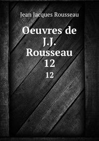 Oeuvres de J.J. Rousseau. 12
