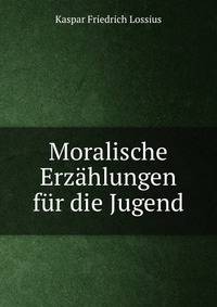 Moralische Erzahlungen fur die Jugend