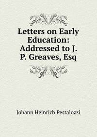 Letters on Early Education: Addressed to J. P. Greaves, Esq.