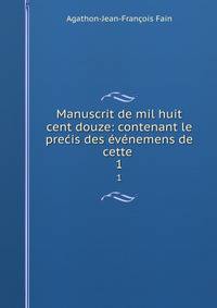 Manuscrit de mil huit cent douze: contenant le precis des evenemens de cette .