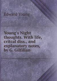 Young's Night thoughts. With life, critcal diss., and explanatory notes, by G. Gilfillan