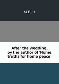 After the wedding, by the author of 'Home truths for home peace'.