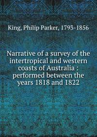 Narrative of a survey of the intertropical and western coasts of Australia : performed between the years 1818 and 1822