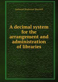A decimal system for the arrangement and administration of libraries