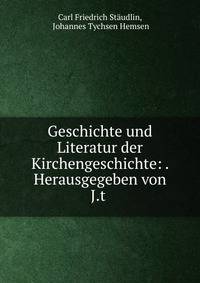 Geschichte und Literatur der Kirchengeschichte: . Herausgegeben von J.t .